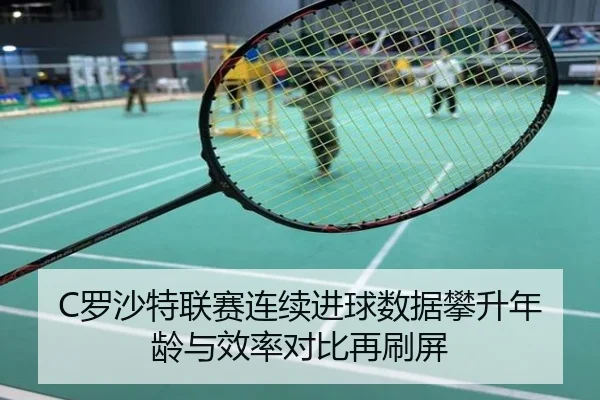 C罗沙特联赛连续进球数据攀升年龄与效率对比再刷屏